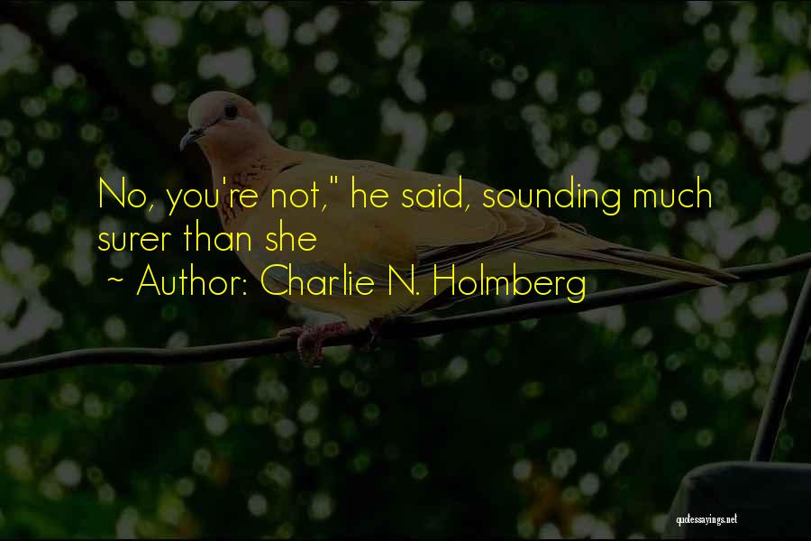 Charlie N. Holmberg Quotes: No, You're Not, He Said, Sounding Much Surer Than She