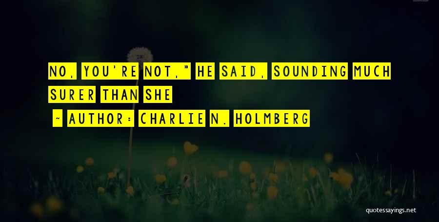 Charlie N. Holmberg Quotes: No, You're Not, He Said, Sounding Much Surer Than She
