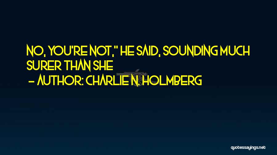Charlie N. Holmberg Quotes: No, You're Not, He Said, Sounding Much Surer Than She