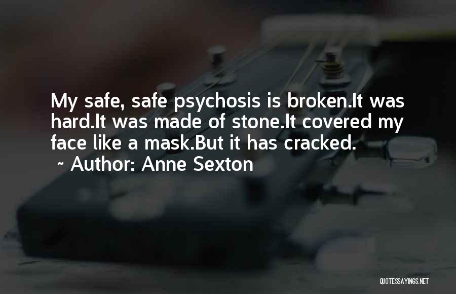 Anne Sexton Quotes: My Safe, Safe Psychosis Is Broken.it Was Hard.it Was Made Of Stone.it Covered My Face Like A Mask.but It Has