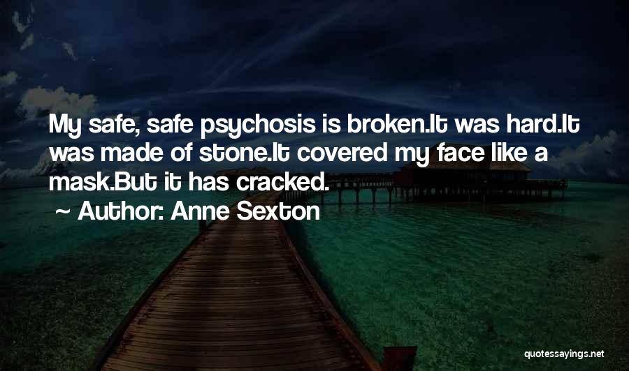 Anne Sexton Quotes: My Safe, Safe Psychosis Is Broken.it Was Hard.it Was Made Of Stone.it Covered My Face Like A Mask.but It Has