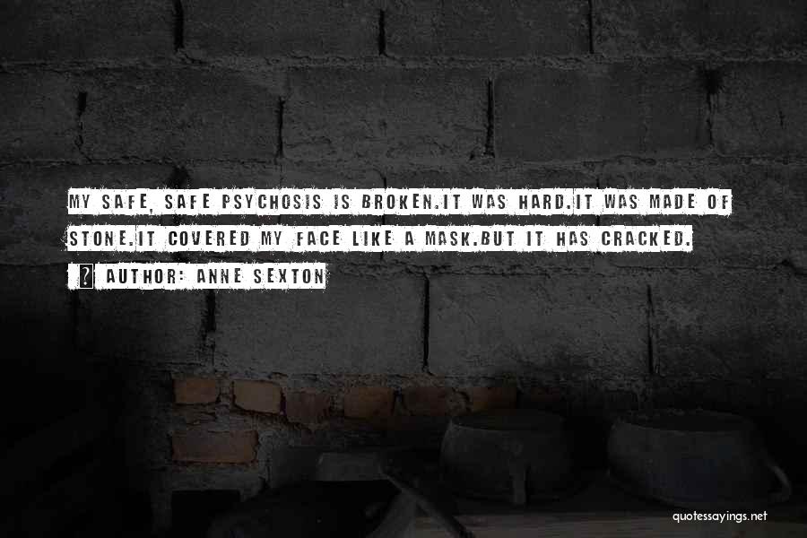 Anne Sexton Quotes: My Safe, Safe Psychosis Is Broken.it Was Hard.it Was Made Of Stone.it Covered My Face Like A Mask.but It Has