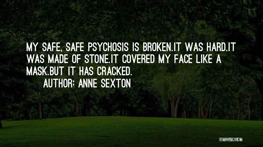 Anne Sexton Quotes: My Safe, Safe Psychosis Is Broken.it Was Hard.it Was Made Of Stone.it Covered My Face Like A Mask.but It Has