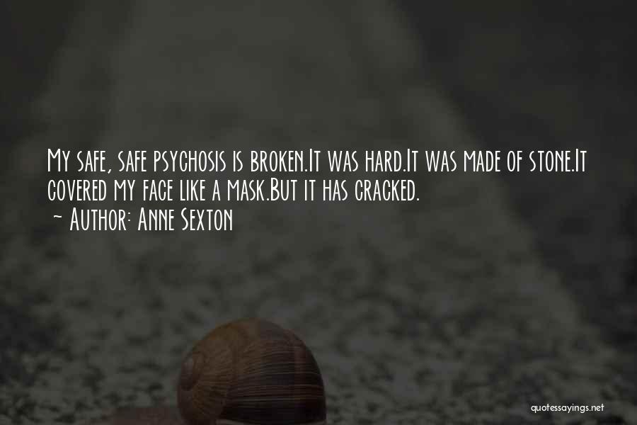 Anne Sexton Quotes: My Safe, Safe Psychosis Is Broken.it Was Hard.it Was Made Of Stone.it Covered My Face Like A Mask.but It Has