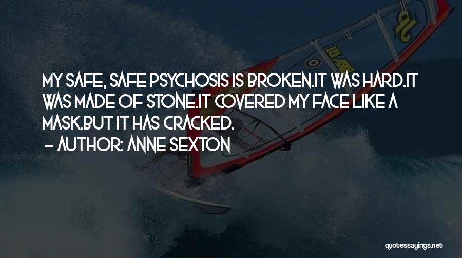Anne Sexton Quotes: My Safe, Safe Psychosis Is Broken.it Was Hard.it Was Made Of Stone.it Covered My Face Like A Mask.but It Has