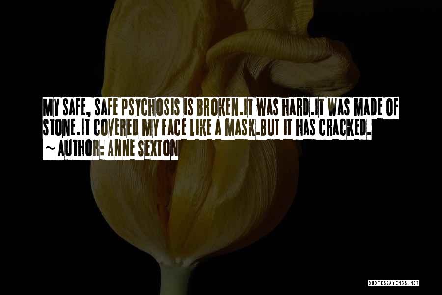 Anne Sexton Quotes: My Safe, Safe Psychosis Is Broken.it Was Hard.it Was Made Of Stone.it Covered My Face Like A Mask.but It Has