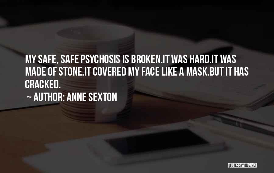Anne Sexton Quotes: My Safe, Safe Psychosis Is Broken.it Was Hard.it Was Made Of Stone.it Covered My Face Like A Mask.but It Has