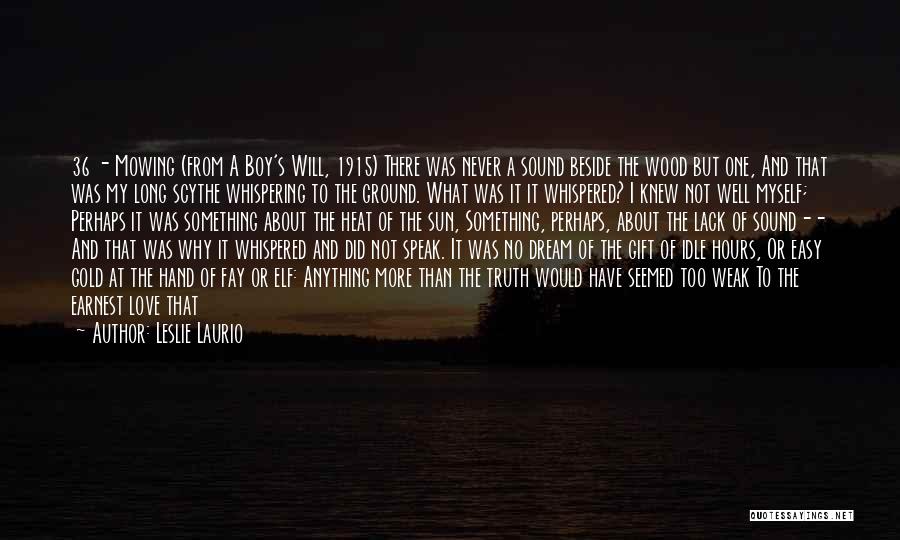 Leslie Laurio Quotes: 36 - Mowing (from A Boy's Will, 1915) There Was Never A Sound Beside The Wood But One, And That