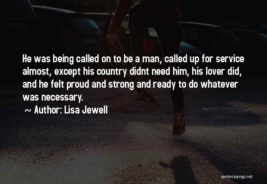 Lisa Jewell Quotes: He Was Being Called On To Be A Man, Called Up For Service Almost, Except His Country Didnt Need Him,