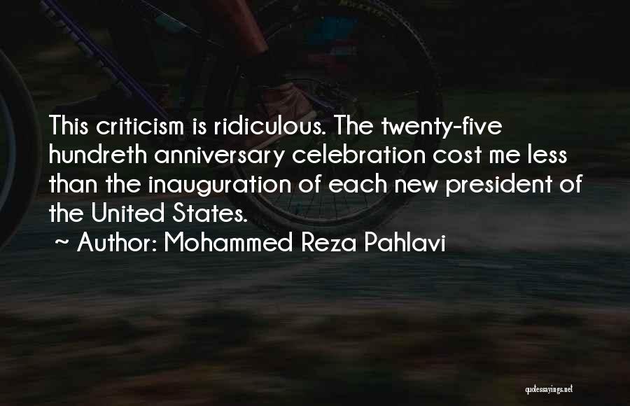 Mohammed Reza Pahlavi Quotes: This Criticism Is Ridiculous. The Twenty-five Hundreth Anniversary Celebration Cost Me Less Than The Inauguration Of Each New President Of