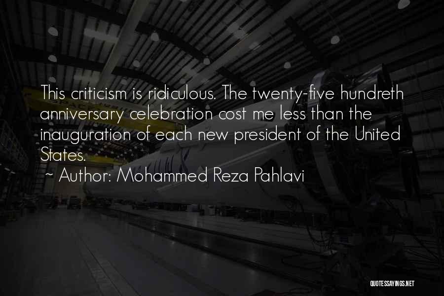 Mohammed Reza Pahlavi Quotes: This Criticism Is Ridiculous. The Twenty-five Hundreth Anniversary Celebration Cost Me Less Than The Inauguration Of Each New President Of