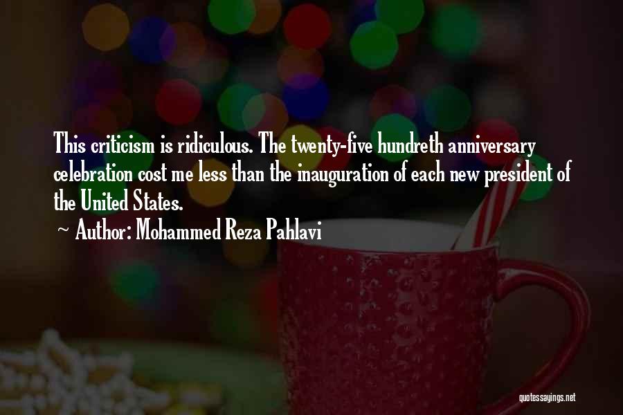 Mohammed Reza Pahlavi Quotes: This Criticism Is Ridiculous. The Twenty-five Hundreth Anniversary Celebration Cost Me Less Than The Inauguration Of Each New President Of