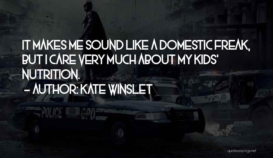Kate Winslet Quotes: It Makes Me Sound Like A Domestic Freak, But I Care Very Much About My Kids' Nutrition.