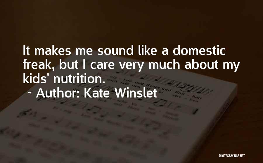 Kate Winslet Quotes: It Makes Me Sound Like A Domestic Freak, But I Care Very Much About My Kids' Nutrition.