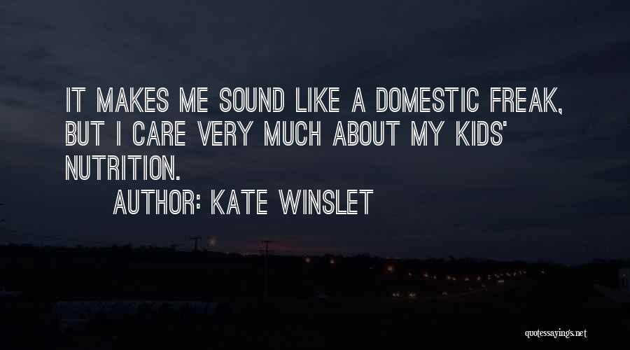 Kate Winslet Quotes: It Makes Me Sound Like A Domestic Freak, But I Care Very Much About My Kids' Nutrition.