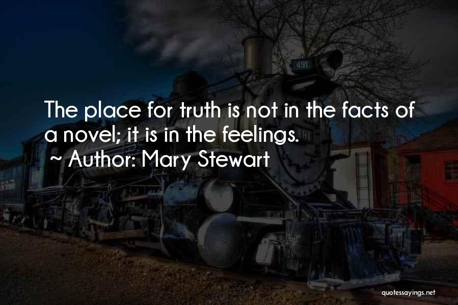 Mary Stewart Quotes: The Place For Truth Is Not In The Facts Of A Novel; It Is In The Feelings.