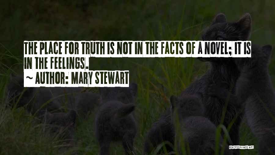 Mary Stewart Quotes: The Place For Truth Is Not In The Facts Of A Novel; It Is In The Feelings.