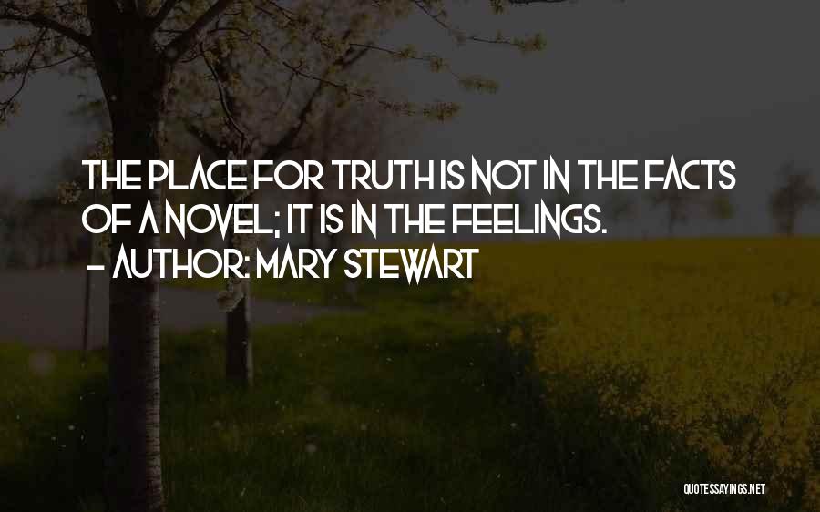 Mary Stewart Quotes: The Place For Truth Is Not In The Facts Of A Novel; It Is In The Feelings.