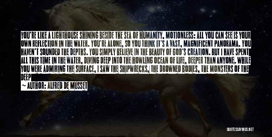 Alfred De Musset Quotes: You're Like A Lighthouse Shining Beside The Sea Of Humanity, Motionless: All You Can See Is Your Own Reflection In