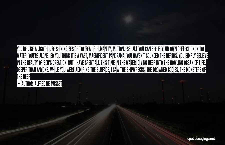 Alfred De Musset Quotes: You're Like A Lighthouse Shining Beside The Sea Of Humanity, Motionless: All You Can See Is Your Own Reflection In