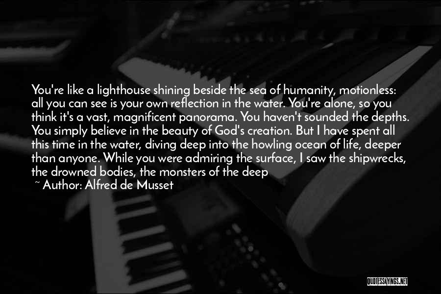 Alfred De Musset Quotes: You're Like A Lighthouse Shining Beside The Sea Of Humanity, Motionless: All You Can See Is Your Own Reflection In