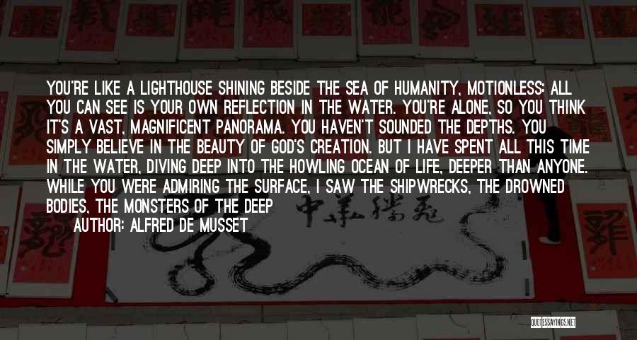 Alfred De Musset Quotes: You're Like A Lighthouse Shining Beside The Sea Of Humanity, Motionless: All You Can See Is Your Own Reflection In