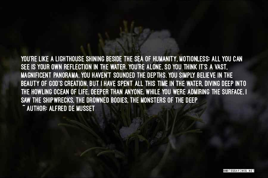 Alfred De Musset Quotes: You're Like A Lighthouse Shining Beside The Sea Of Humanity, Motionless: All You Can See Is Your Own Reflection In