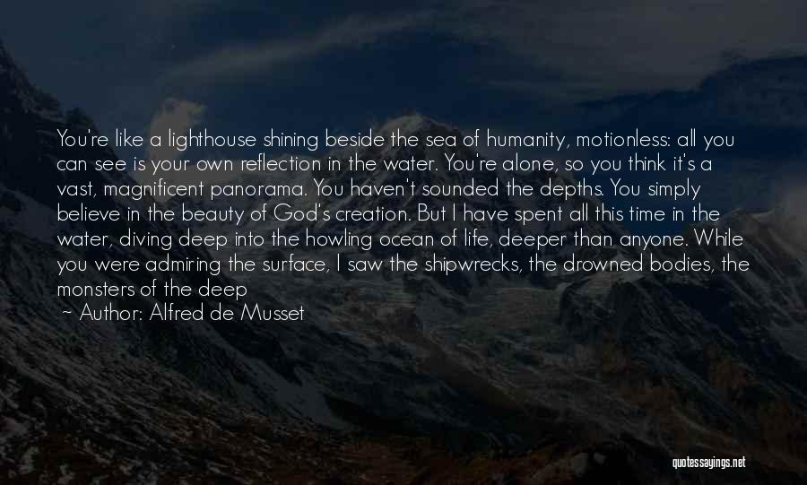 Alfred De Musset Quotes: You're Like A Lighthouse Shining Beside The Sea Of Humanity, Motionless: All You Can See Is Your Own Reflection In