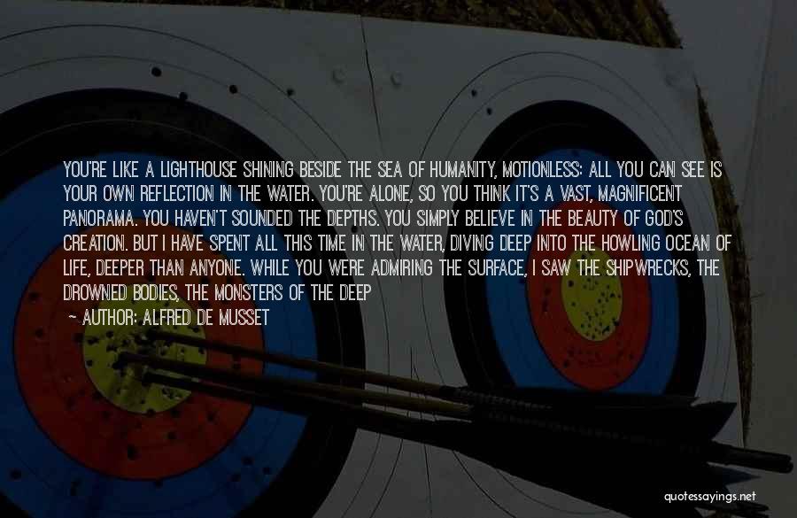 Alfred De Musset Quotes: You're Like A Lighthouse Shining Beside The Sea Of Humanity, Motionless: All You Can See Is Your Own Reflection In
