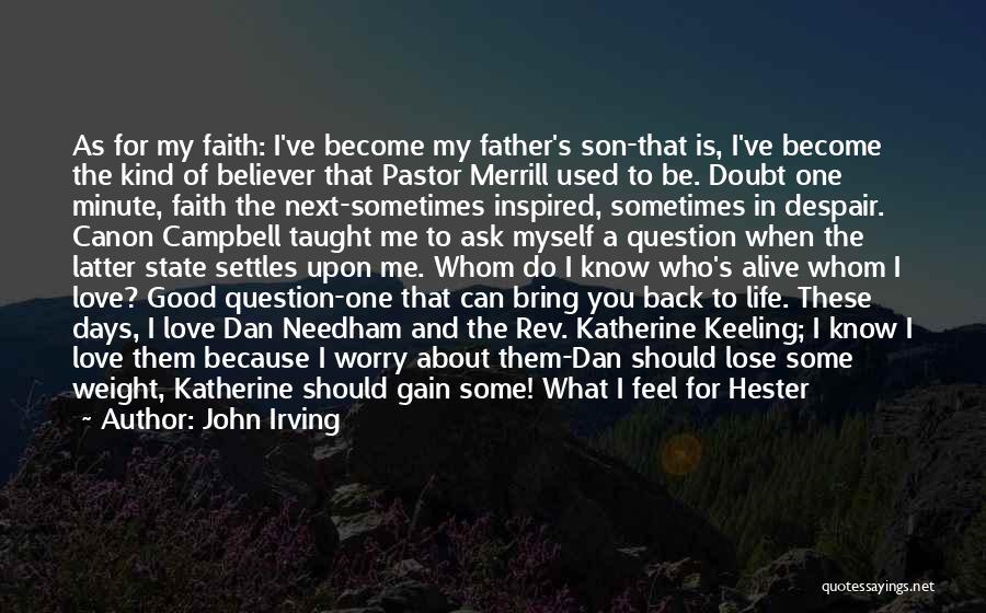 John Irving Quotes: As For My Faith: I've Become My Father's Son-that Is, I've Become The Kind Of Believer That Pastor Merrill Used