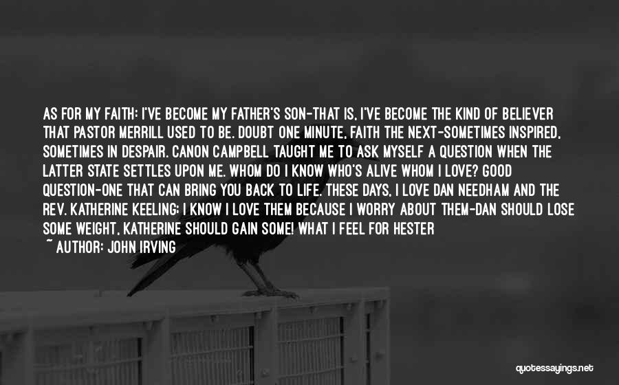 John Irving Quotes: As For My Faith: I've Become My Father's Son-that Is, I've Become The Kind Of Believer That Pastor Merrill Used