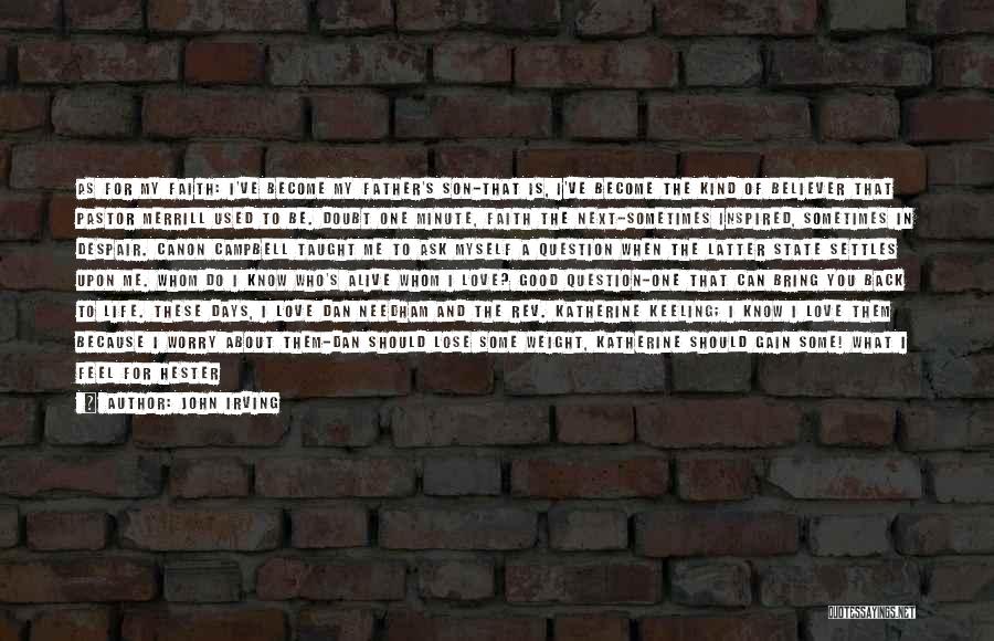 John Irving Quotes: As For My Faith: I've Become My Father's Son-that Is, I've Become The Kind Of Believer That Pastor Merrill Used