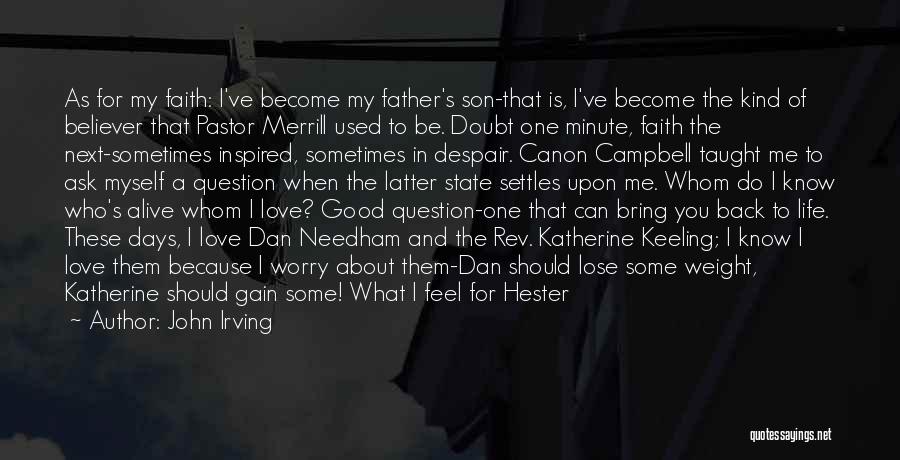 John Irving Quotes: As For My Faith: I've Become My Father's Son-that Is, I've Become The Kind Of Believer That Pastor Merrill Used