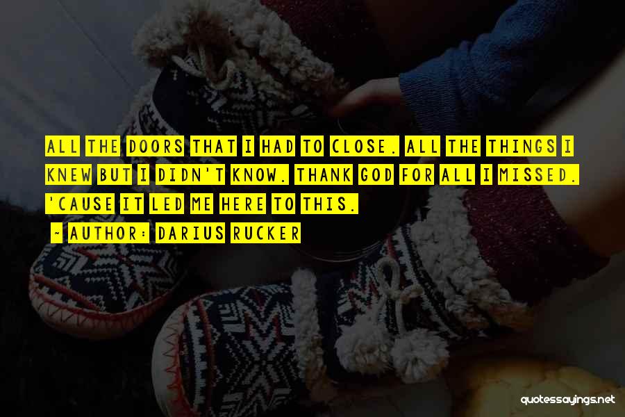 Darius Rucker Quotes: All The Doors That I Had To Close. All The Things I Knew But I Didn't Know. Thank God For