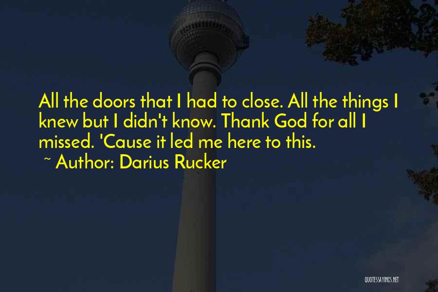Darius Rucker Quotes: All The Doors That I Had To Close. All The Things I Knew But I Didn't Know. Thank God For