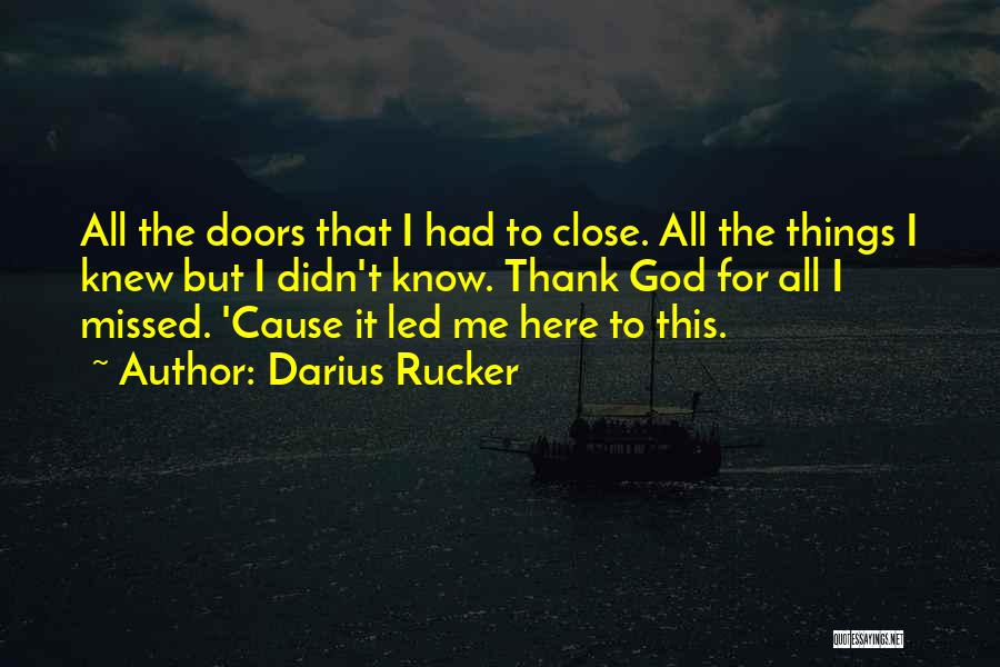 Darius Rucker Quotes: All The Doors That I Had To Close. All The Things I Knew But I Didn't Know. Thank God For