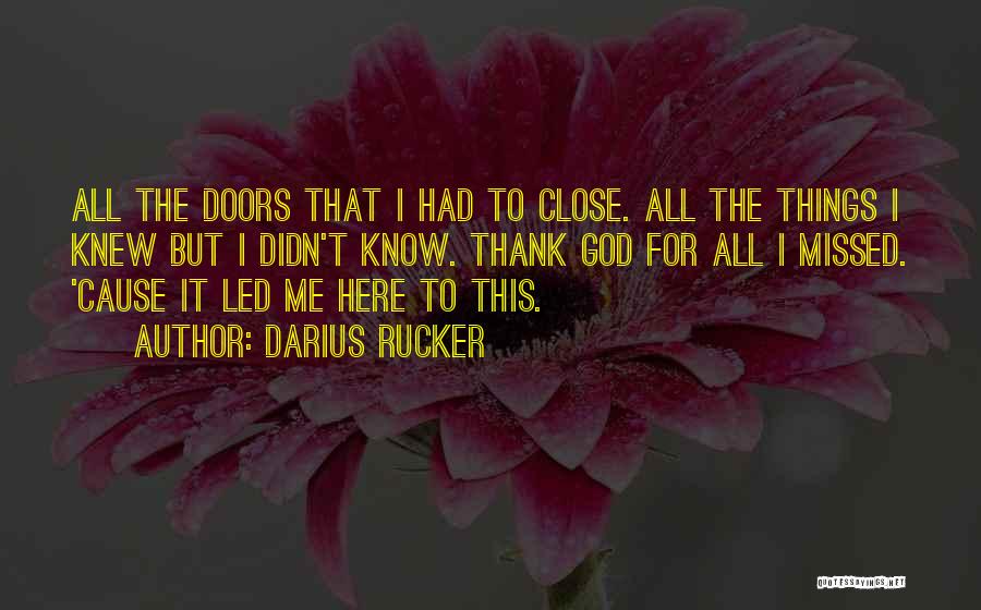 Darius Rucker Quotes: All The Doors That I Had To Close. All The Things I Knew But I Didn't Know. Thank God For