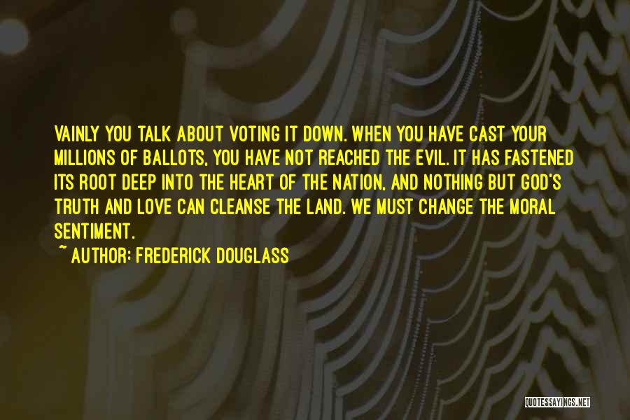 Frederick Douglass Quotes: Vainly You Talk About Voting It Down. When You Have Cast Your Millions Of Ballots, You Have Not Reached The