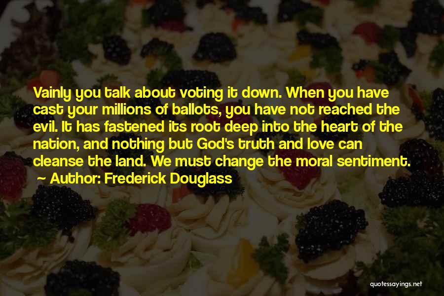 Frederick Douglass Quotes: Vainly You Talk About Voting It Down. When You Have Cast Your Millions Of Ballots, You Have Not Reached The