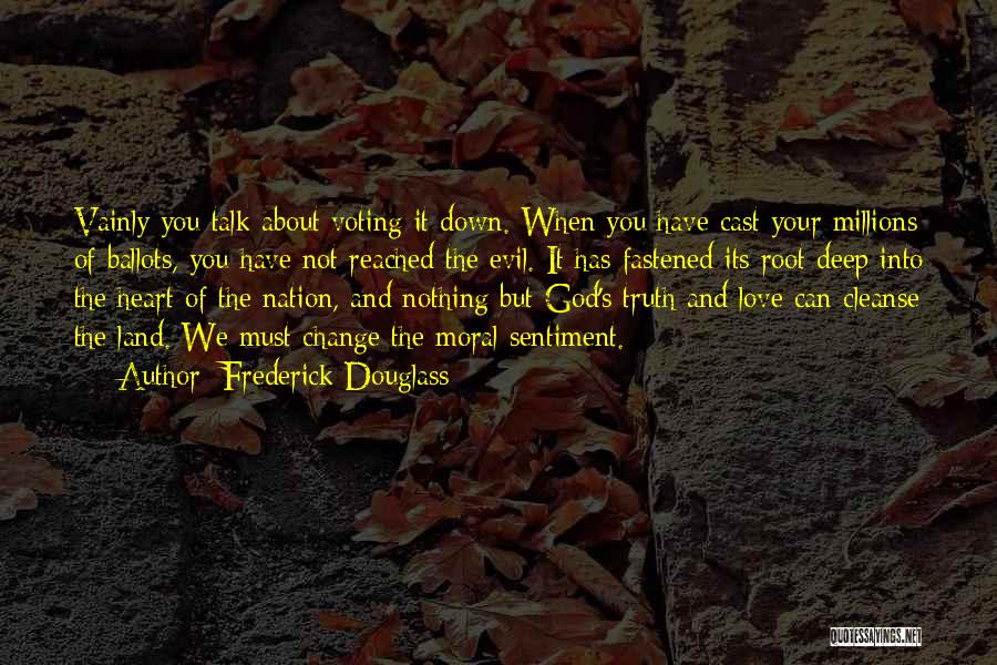 Frederick Douglass Quotes: Vainly You Talk About Voting It Down. When You Have Cast Your Millions Of Ballots, You Have Not Reached The