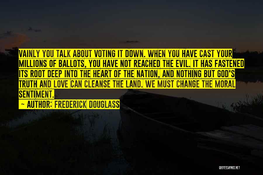 Frederick Douglass Quotes: Vainly You Talk About Voting It Down. When You Have Cast Your Millions Of Ballots, You Have Not Reached The