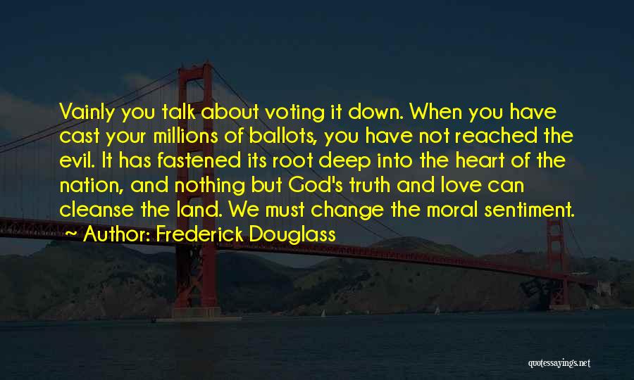 Frederick Douglass Quotes: Vainly You Talk About Voting It Down. When You Have Cast Your Millions Of Ballots, You Have Not Reached The