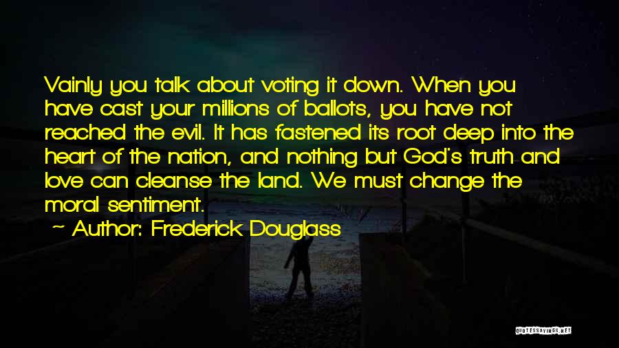 Frederick Douglass Quotes: Vainly You Talk About Voting It Down. When You Have Cast Your Millions Of Ballots, You Have Not Reached The