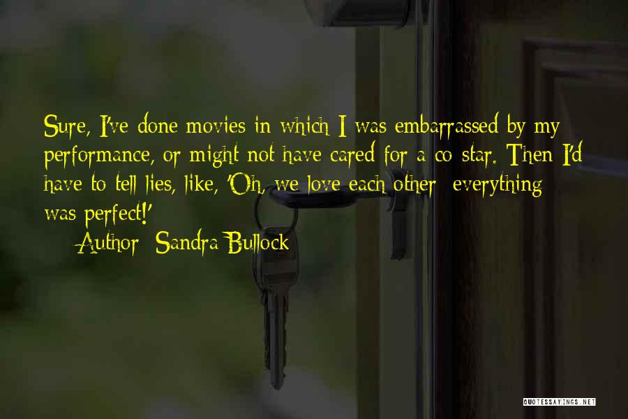 Sandra Bullock Quotes: Sure, I've Done Movies In Which I Was Embarrassed By My Performance, Or Might Not Have Cared For A Co-star.