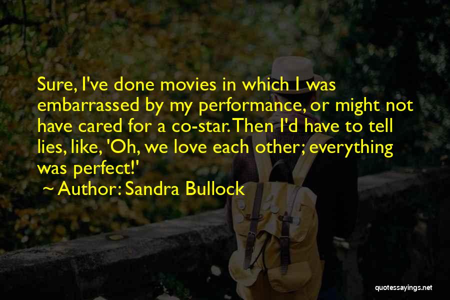 Sandra Bullock Quotes: Sure, I've Done Movies In Which I Was Embarrassed By My Performance, Or Might Not Have Cared For A Co-star.