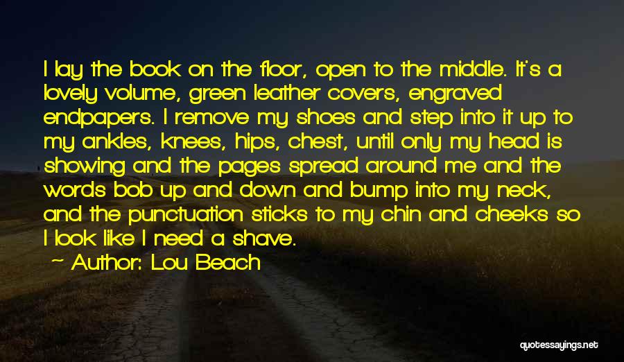 Lou Beach Quotes: I Lay The Book On The Floor, Open To The Middle. It's A Lovely Volume, Green Leather Covers, Engraved Endpapers.