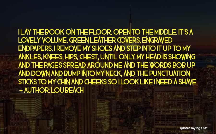 Lou Beach Quotes: I Lay The Book On The Floor, Open To The Middle. It's A Lovely Volume, Green Leather Covers, Engraved Endpapers.