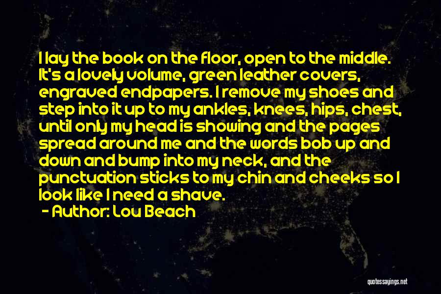 Lou Beach Quotes: I Lay The Book On The Floor, Open To The Middle. It's A Lovely Volume, Green Leather Covers, Engraved Endpapers.