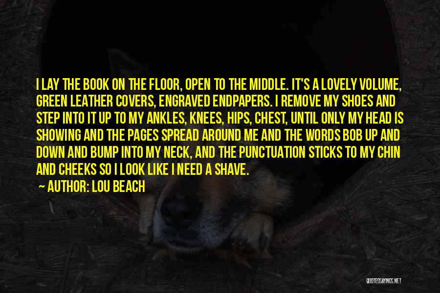 Lou Beach Quotes: I Lay The Book On The Floor, Open To The Middle. It's A Lovely Volume, Green Leather Covers, Engraved Endpapers.