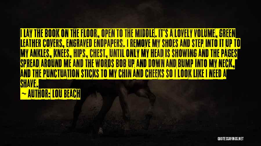 Lou Beach Quotes: I Lay The Book On The Floor, Open To The Middle. It's A Lovely Volume, Green Leather Covers, Engraved Endpapers.